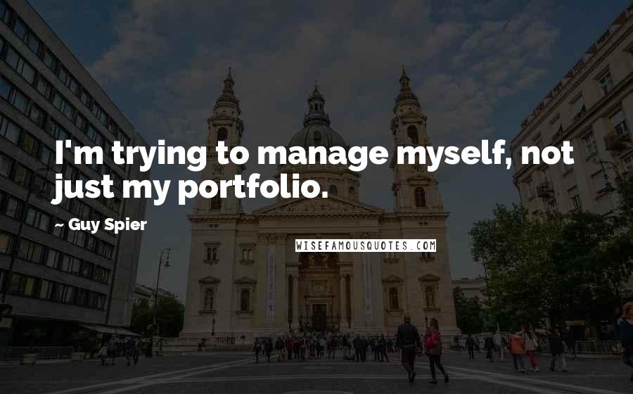 Guy Spier Quotes: I'm trying to manage myself, not just my portfolio.
