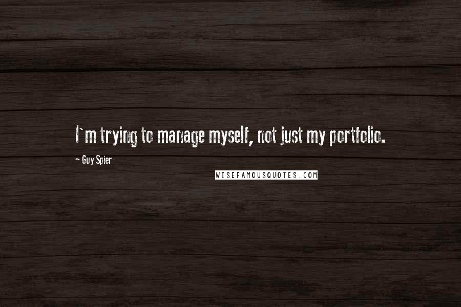 Guy Spier Quotes: I'm trying to manage myself, not just my portfolio.