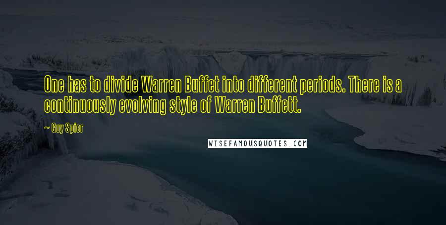 Guy Spier Quotes: One has to divide Warren Buffet into different periods. There is a continuously evolving style of Warren Buffett.