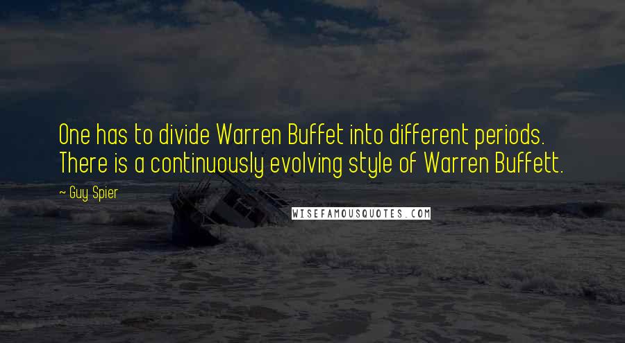 Guy Spier Quotes: One has to divide Warren Buffet into different periods. There is a continuously evolving style of Warren Buffett.