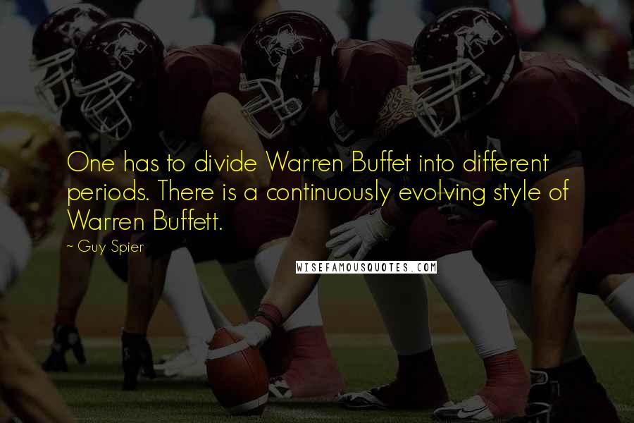 Guy Spier Quotes: One has to divide Warren Buffet into different periods. There is a continuously evolving style of Warren Buffett.