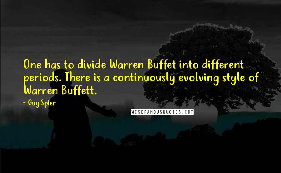 Guy Spier Quotes: One has to divide Warren Buffet into different periods. There is a continuously evolving style of Warren Buffett.