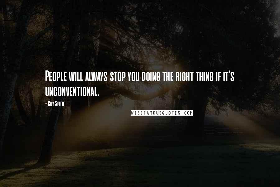 Guy Spier Quotes: People will always stop you doing the right thing if it's unconventional.