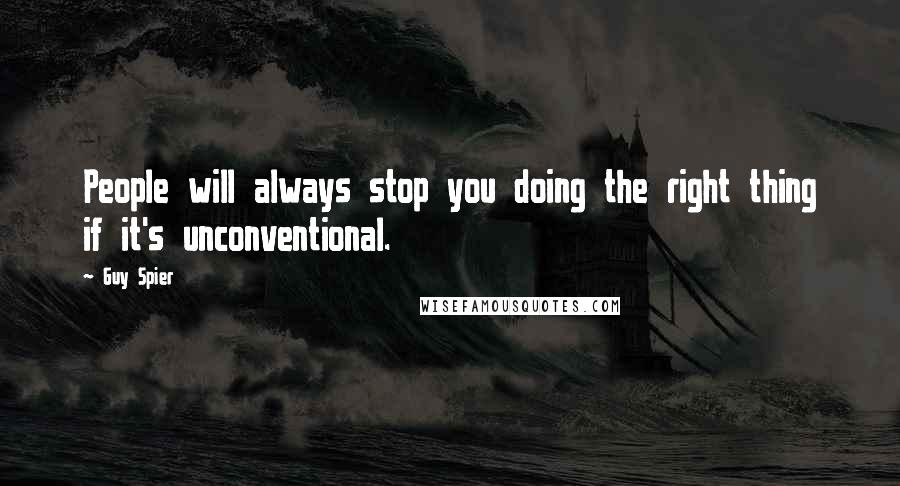 Guy Spier Quotes: People will always stop you doing the right thing if it's unconventional.