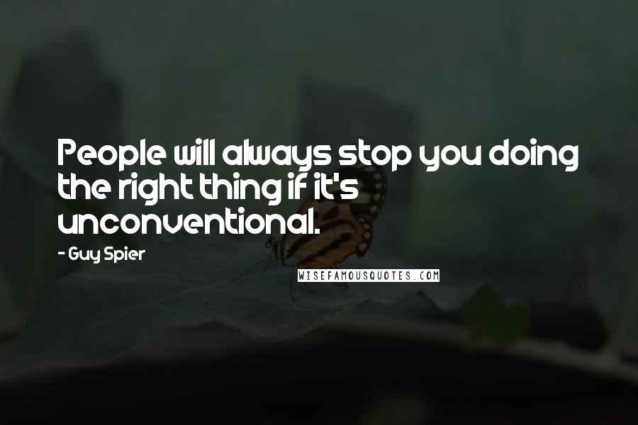 Guy Spier Quotes: People will always stop you doing the right thing if it's unconventional.