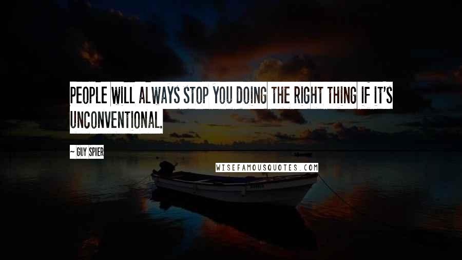 Guy Spier Quotes: People will always stop you doing the right thing if it's unconventional.
