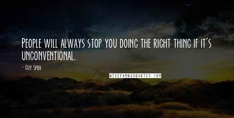 Guy Spier Quotes: People will always stop you doing the right thing if it's unconventional.