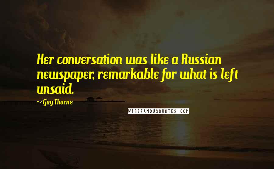 Guy Thorne Quotes: Her conversation was like a Russian newspaper, remarkable for what is left unsaid.