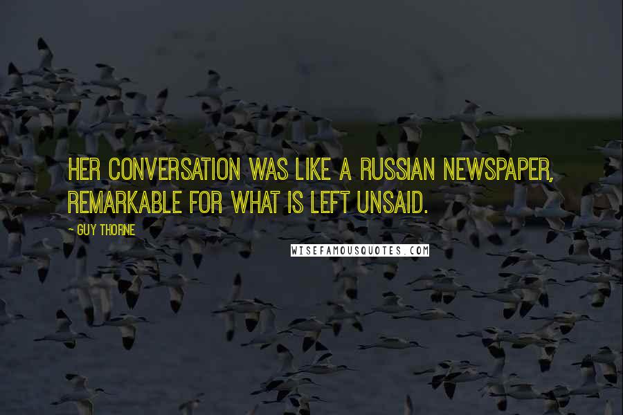 Guy Thorne Quotes: Her conversation was like a Russian newspaper, remarkable for what is left unsaid.