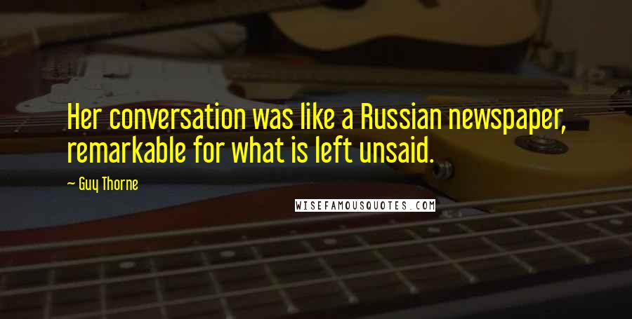 Guy Thorne Quotes: Her conversation was like a Russian newspaper, remarkable for what is left unsaid.