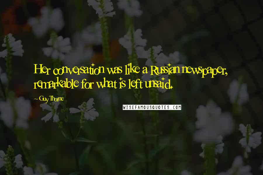 Guy Thorne Quotes: Her conversation was like a Russian newspaper, remarkable for what is left unsaid.