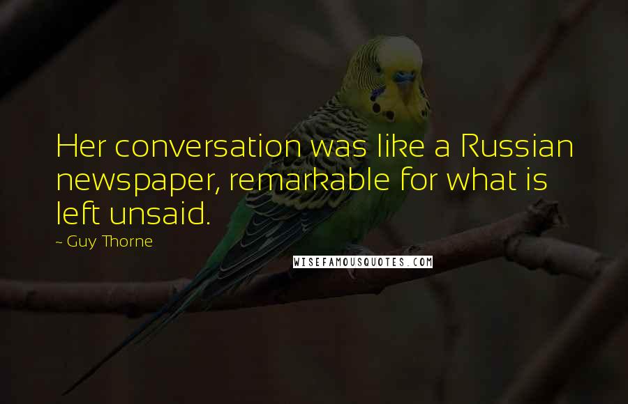 Guy Thorne Quotes: Her conversation was like a Russian newspaper, remarkable for what is left unsaid.