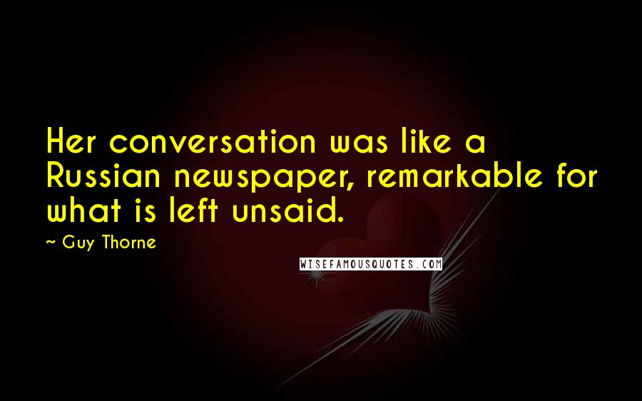 Guy Thorne Quotes: Her conversation was like a Russian newspaper, remarkable for what is left unsaid.