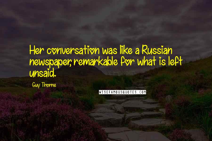 Guy Thorne Quotes: Her conversation was like a Russian newspaper, remarkable for what is left unsaid.