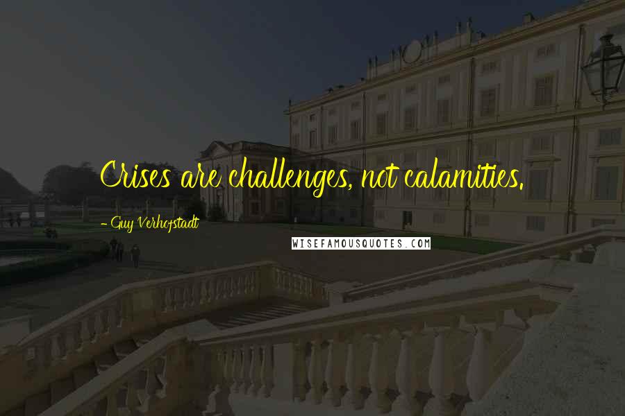 Guy Verhofstadt Quotes: Crises are challenges, not calamities.