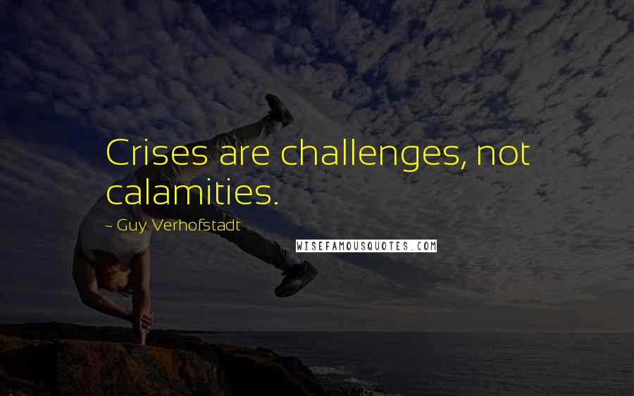 Guy Verhofstadt Quotes: Crises are challenges, not calamities.