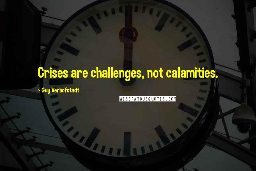 Guy Verhofstadt Quotes: Crises are challenges, not calamities.