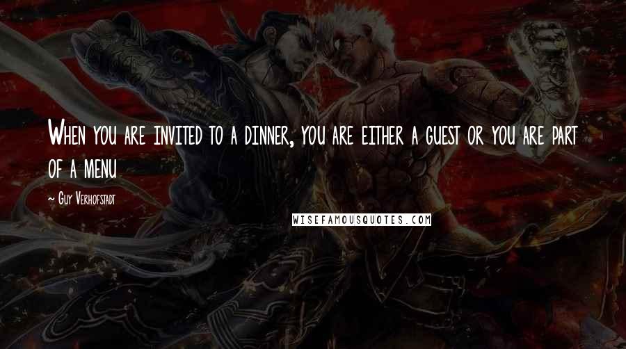 Guy Verhofstadt Quotes: When you are invited to a dinner, you are either a guest or you are part of a menu
