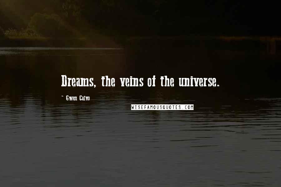 Gwen Calvo Quotes: Dreams, the veins of the universe.