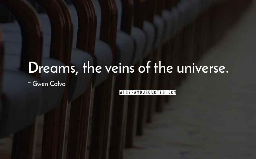 Gwen Calvo Quotes: Dreams, the veins of the universe.