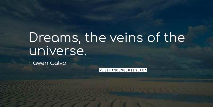 Gwen Calvo Quotes: Dreams, the veins of the universe.