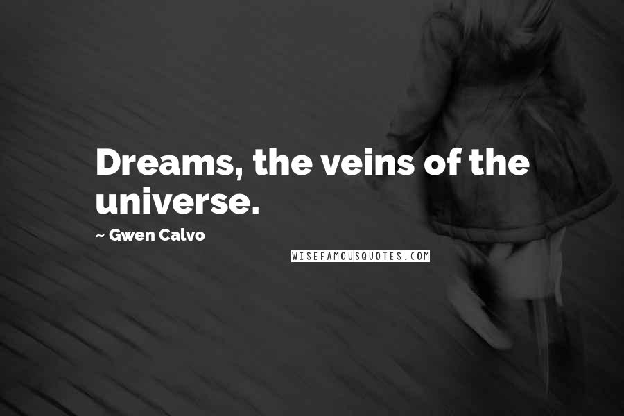 Gwen Calvo Quotes: Dreams, the veins of the universe.