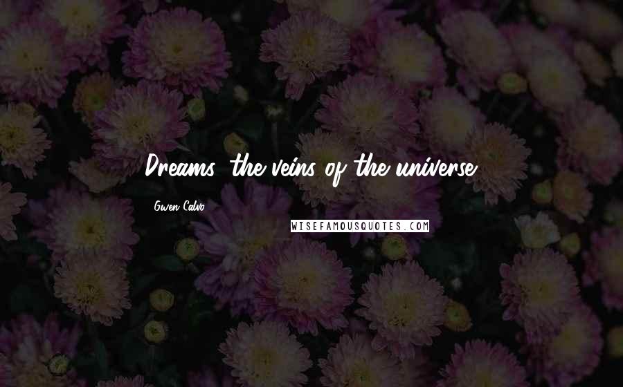 Gwen Calvo Quotes: Dreams, the veins of the universe.