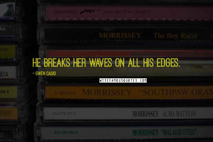 Gwen Calvo Quotes: He breaks her waves on all his edges.