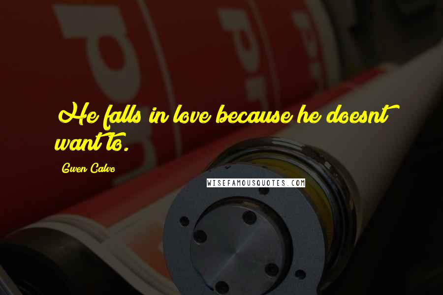 Gwen Calvo Quotes: He falls in love because he doesnt want to.