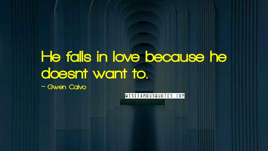 Gwen Calvo Quotes: He falls in love because he doesnt want to.