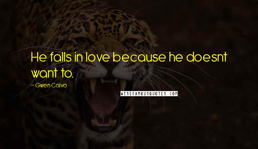 Gwen Calvo Quotes: He falls in love because he doesnt want to.