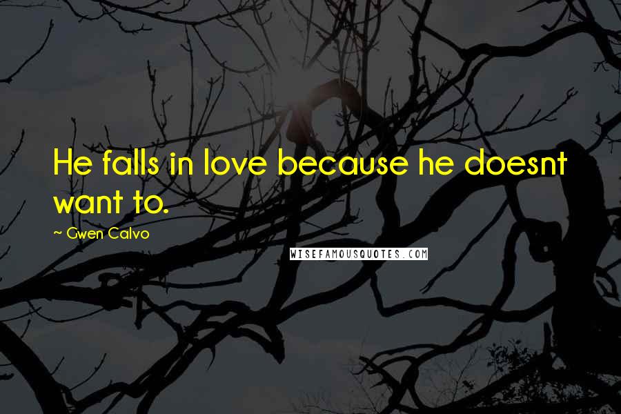 Gwen Calvo Quotes: He falls in love because he doesnt want to.