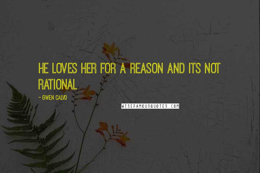 Gwen Calvo Quotes: He loves her for a reason and its not rational