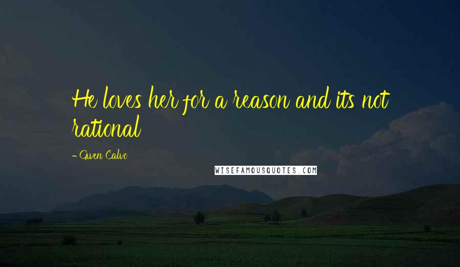 Gwen Calvo Quotes: He loves her for a reason and its not rational