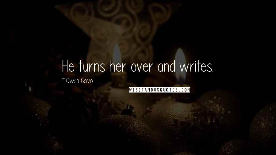 Gwen Calvo Quotes: He turns her over and writes.