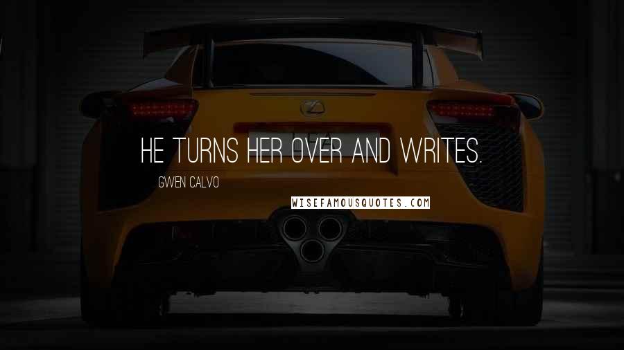 Gwen Calvo Quotes: He turns her over and writes.