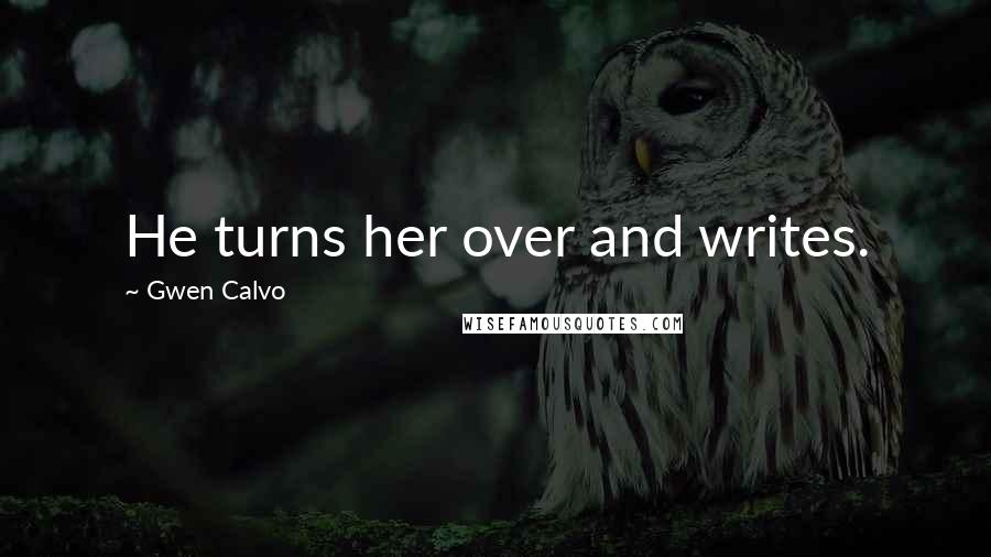 Gwen Calvo Quotes: He turns her over and writes.