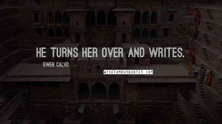 Gwen Calvo Quotes: He turns her over and writes.