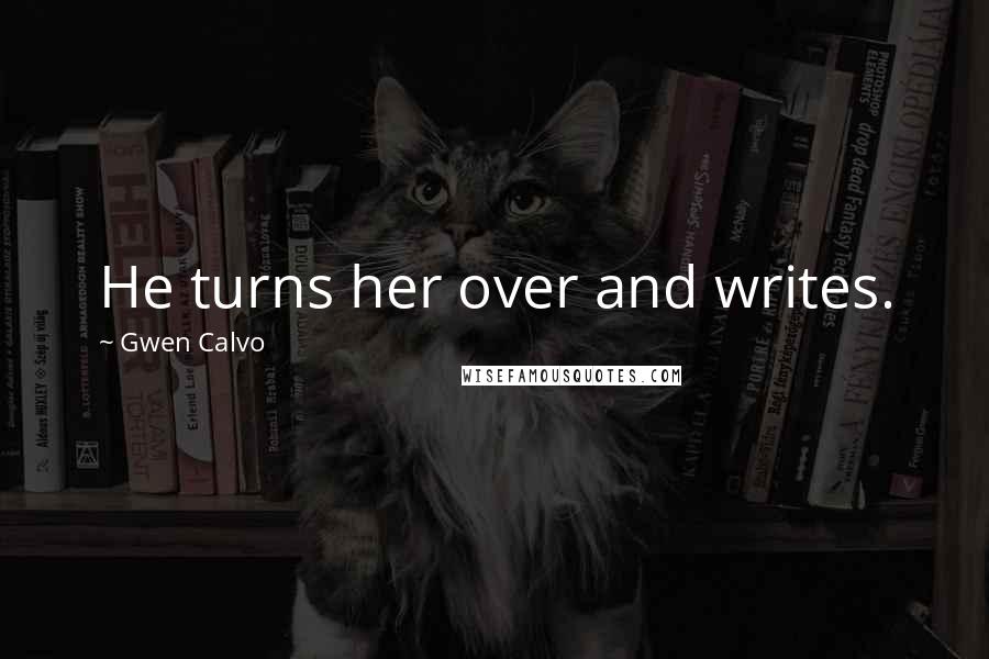 Gwen Calvo Quotes: He turns her over and writes.