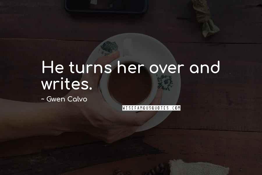 Gwen Calvo Quotes: He turns her over and writes.