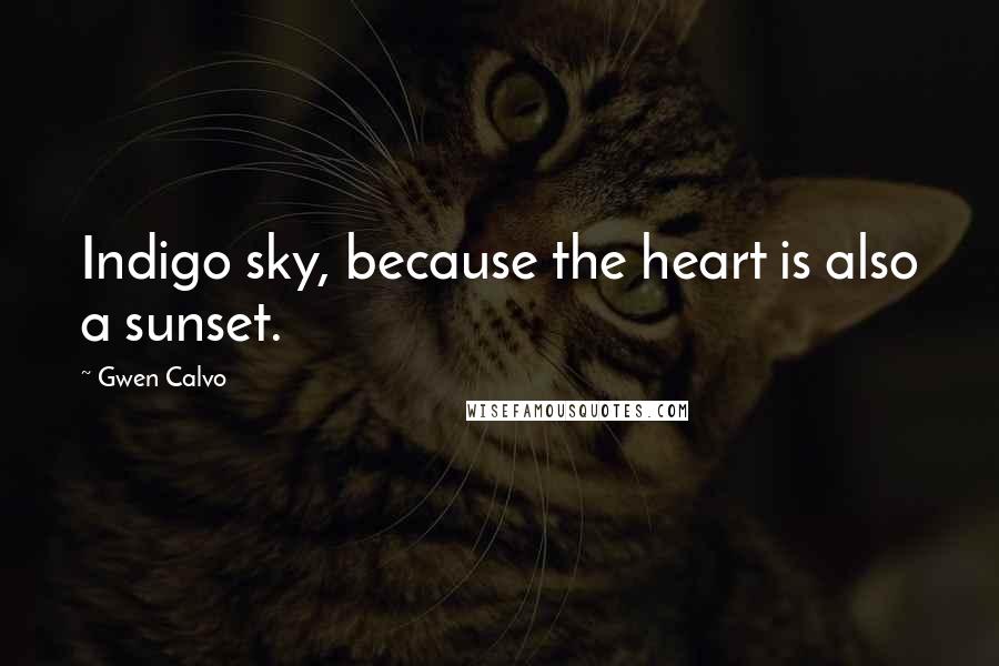 Gwen Calvo Quotes: Indigo sky, because the heart is also a sunset.