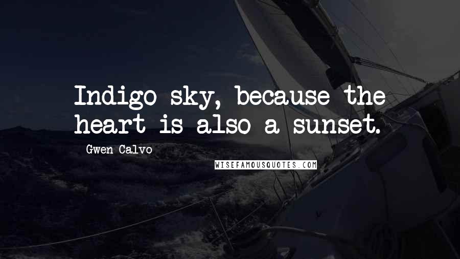 Gwen Calvo Quotes: Indigo sky, because the heart is also a sunset.