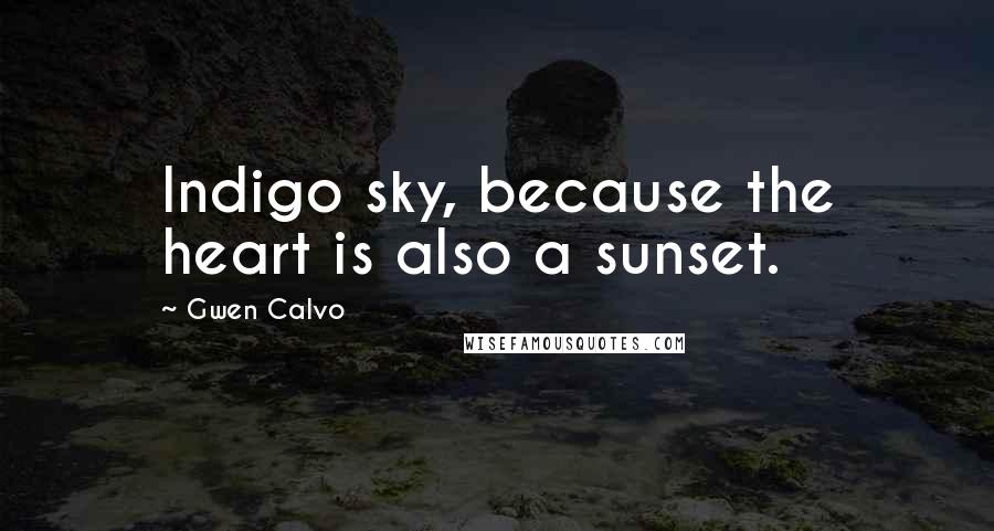 Gwen Calvo Quotes: Indigo sky, because the heart is also a sunset.