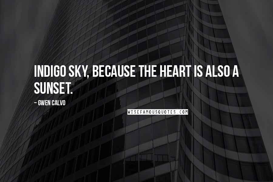 Gwen Calvo Quotes: Indigo sky, because the heart is also a sunset.