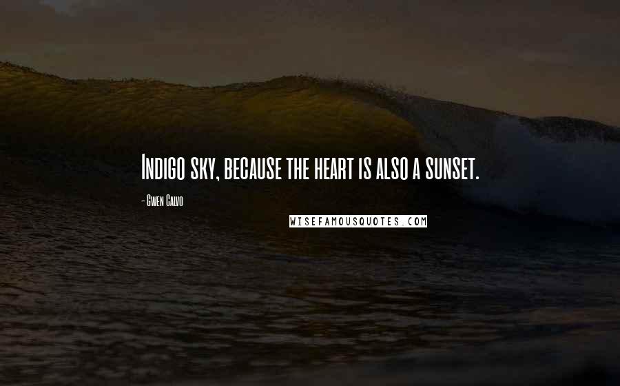 Gwen Calvo Quotes: Indigo sky, because the heart is also a sunset.