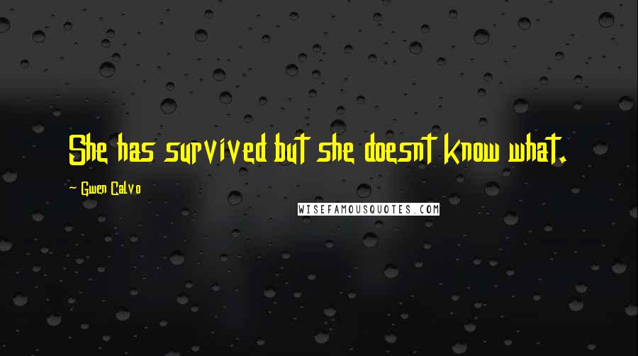 Gwen Calvo Quotes: She has survived but she doesnt know what.