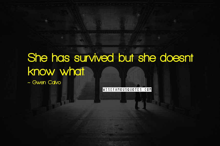 Gwen Calvo Quotes: She has survived but she doesnt know what.