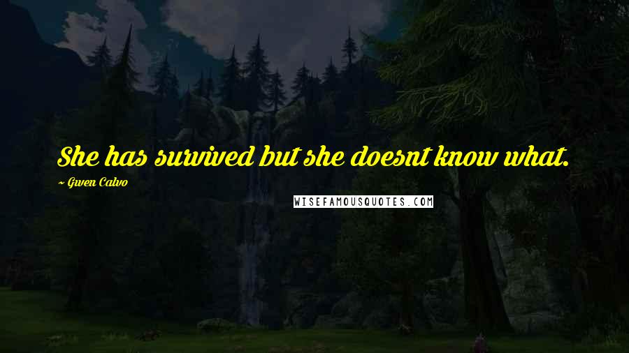 Gwen Calvo Quotes: She has survived but she doesnt know what.