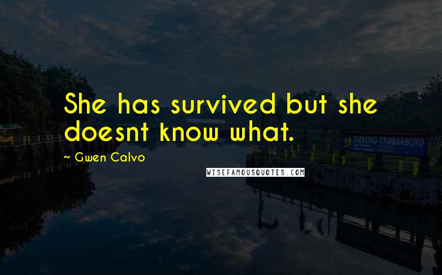 Gwen Calvo Quotes: She has survived but she doesnt know what.