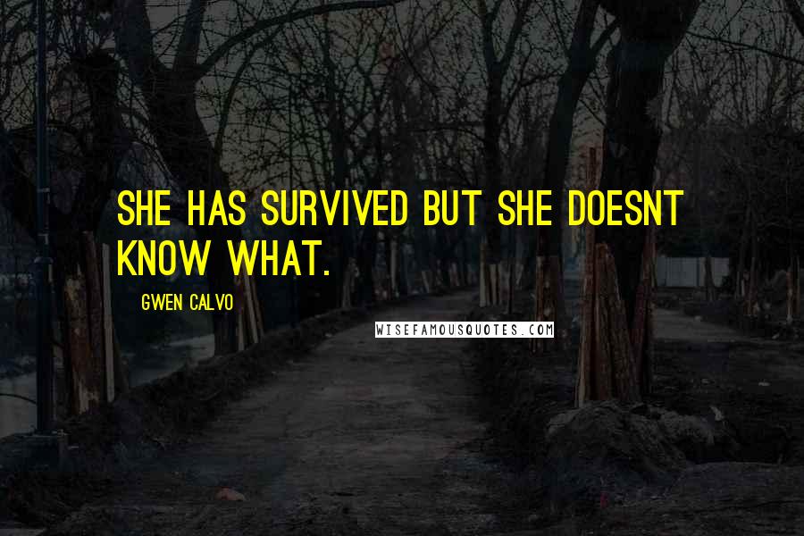 Gwen Calvo Quotes: She has survived but she doesnt know what.